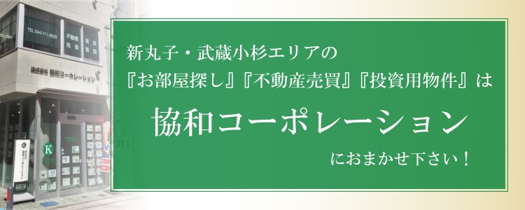 新丸子・武蔵小杉のお部屋探し・不動産売買は協和コーポレーションにおまかせ下さい